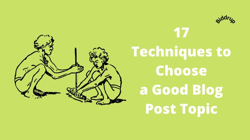 17 Techniques to Choose a Good Blog Post Topic Biddrup