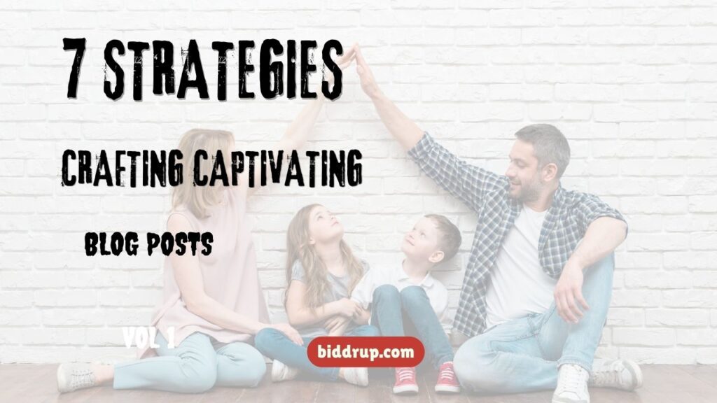 7 Strategies for Crafting Captivating Blog Posts biddrup