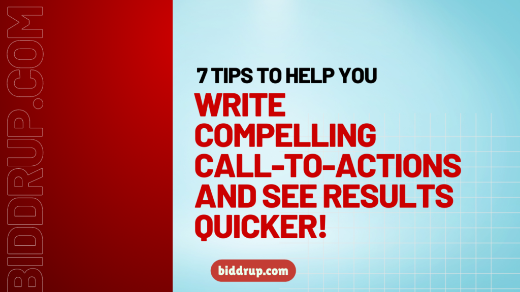 biddrup 7 Tips to Help You Write Compelling Call-To-Actions and See Results Quicker!